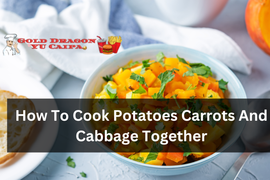 How To Cook Potatoes Carrots And Cabbage Together